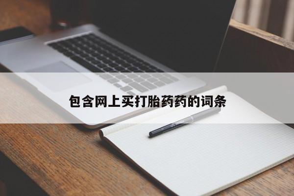 流产药联系微信包含网上买打胎药药的词条