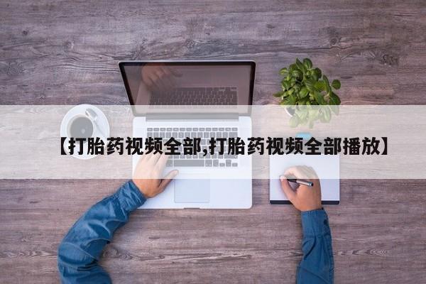 流产药联系微信【打胎药视频全部,打胎药视频全部播放】