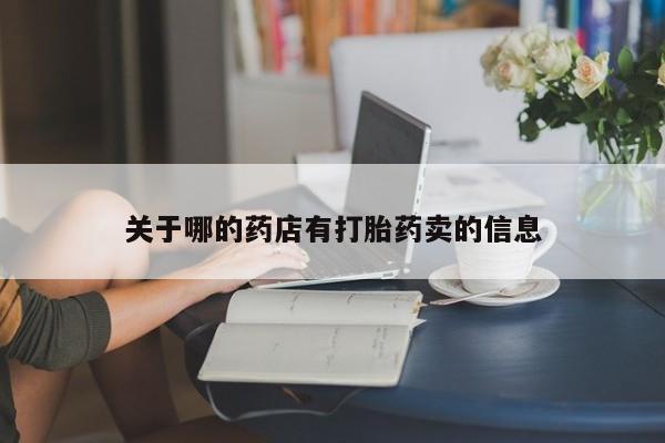 流产药联系微信关于哪的药店有打胎药卖的信息