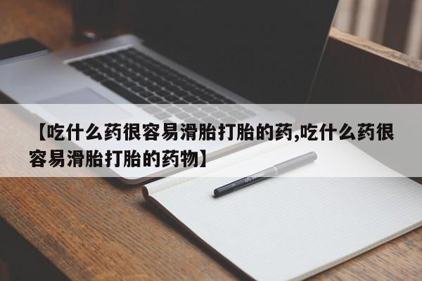 流产药联系微信【吃什么药很容易滑胎打胎的药,吃什么药很容易滑胎打胎的药物】