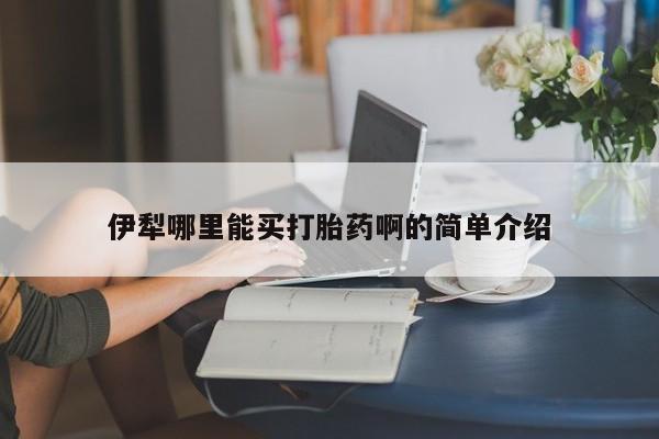流产药联系微信伊犁哪里能买打胎药啊的简单介绍
