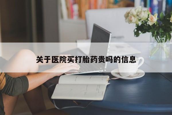 流产药联系微信关于医院买打胎药贵吗的信息