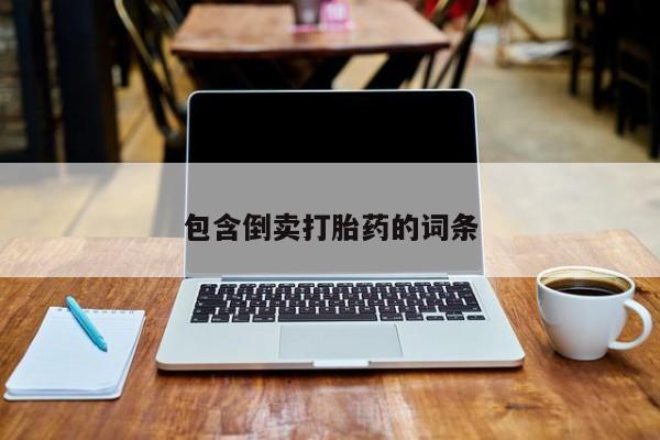 流产药联系微信包含倒卖打胎药的词条