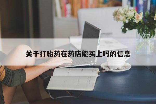 流产药联系微信关于打胎药在药店能买上吗的信息